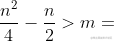 \frac{n^2}{4}-\frac{n}{2}>m