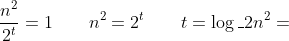 \frac{n^{2}}{2^{t}} = 1 \quad\quad n^2 = 2^t \quad\quad t = \log_2n^2