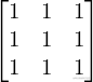 \begin{方程式*} \begin{bmatrix} 1 & 1 & 1 \ 1 & 1 & 1 \ 1 & 1 & 1 \end{bmatrix} \end{方程式*}