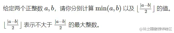 给定两个正整数 a,b
，请你分别计算 min(a,b)
以及 ⌊|a−b|2⌋
的值。