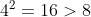 4^{2}=16>8
