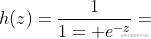h(z)=\frac{1}{1+e^{-z}}