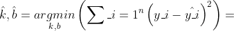 \hat{k},\hat{b}=\underset{k,b}{argmin}\left ( \sum_{i=1}^{n}\left ( y_{i}-\hat{y_{i}} \right )^{2} \right )