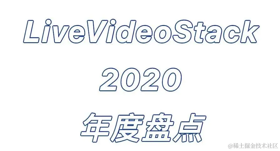 LiveVideoStack 2020 年度盘点
