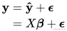 \begin{align} \bold y & = \bold {\hat y} + \boldsymbol \epsilon\ & = X\boldsymbol \beta + \boldsymbol \epsilon \end{align}
