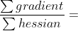\frac{\sum gradient}{\sum hessian}