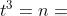 t^3 = n