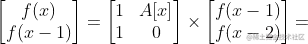 \left[\begin{matrix} f(x)\ f(x-1)\end{matrix} \right] = \left[\begin{matrix} 1 & A[x]\ 1 & 0 \end{matrix} \right] \times \left[\begin{matrix} f(x-1)\ f(x-2) \end{matrix} \right]