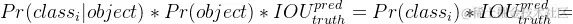 Pr(class_{i}|object) * Pr(object) * IOU_{truth}^{pred} = Pr(class_{i}) * IOU_{truth}^{pred}
