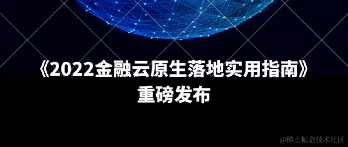 《2022金融云原生落地实用指南》 重磅发布 (1).png