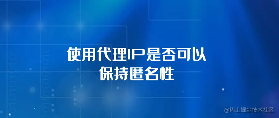 使用代理IP是否可以保持匿名性.png