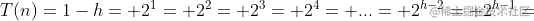 T(n) = 1-h+2^1+2^2+2^3+2^4+...+2^{h-2}+2^{h-1}