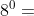 8^{0}