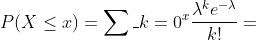 P(X \leq x)=\sum_{k=0}^{x} \frac{\lambda^{k} e^{-\lambda}}{k !}