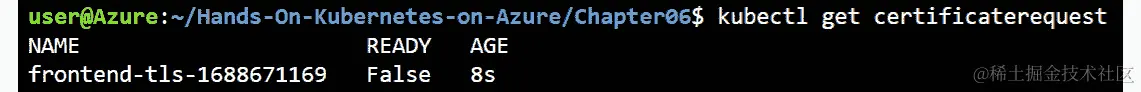 接下来，当执行 kubectl get certificaterequest 命令时，这也显示对象的状态为 False。这表示证书请求对象尚未准备就绪。