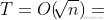 T=O(\sqrt[]{n})