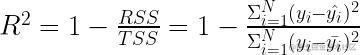 R^2 = 1-\frac{RSS}{TSS} = 1-\frac{\Sigma^N_{i=1} (y_i-\hat{y_i})^2}{\Sigma^N_{i=1} (y_i-\bar{y_i})^2} 