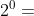 2^{0}