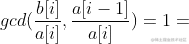 gcd(\frac{b[i]}{a[i]},\frac{a[i-1]}{a[i]})=1