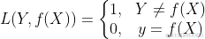 L(Y, f(X)) = \left\{\begin{matrix}1 ,& Y \neq f(X)\\ 0 ,& y = f(X)    \end{matrix}\right.