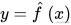 y=\hat{f}\left( x \right)