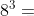 8^{3 }