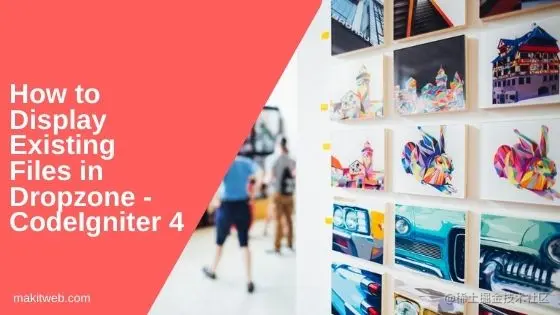 How to Display existing files in Dropzone - CodeIgniter 4