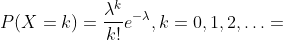 P(X=k)=\frac{\lambda^{k}}{k !} e^{-\lambda}, k=0,1,2, \ldots
