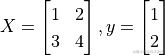 X = \begin{bmatrix} 1 & 2 \ 3 & 4 \end{bmatrix},  y = \begin{bmatrix} 1 \ 2\end{bmatrix}