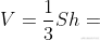 V = \frac{1}{3}Sh
