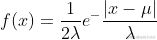 f(x)=\frac{1}{2\lambda }e^-\frac{|x-\mu |}{\lambda }
