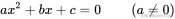 ax^{2}+bx+c=0\qquad \left(a\neq 0\right)