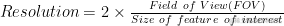 Resolution = 2\times \frac{Field \ of \ View (FOV)}{Size \ of \ feature \ of \ interest}