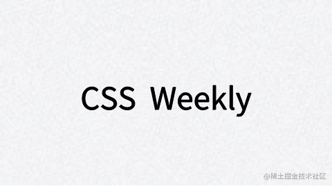周刊翻译计划【CSS Weekly】