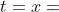 t = x