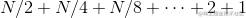 N/2+N/4+N/8+\cdots+2+1