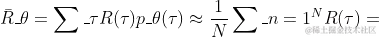 \bar{R}_{\theta}=\sum_{\tau} R(\tau) p_{\theta}(\tau) \approx \frac{1}{N} \sum_{n=1}^{N} R(\tau)