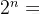 2^n