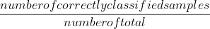 \frac{number of correctly classified samples}{number of total}