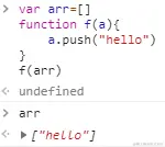···var arr=[]function f(a){a.push("hello")}f(arr)//arr 的值为["hello"]，不再是[]···