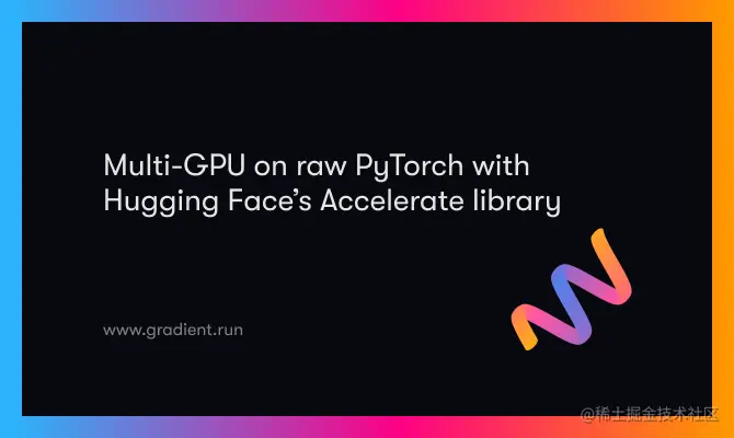 Multi-GPU on raw PyTorch with Hugging Face’s Accelerate library