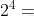 2^{4}