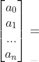 \begin{bmatrix} a_{0}\ a_{1}\ ...\ a_{n} \end{bmatrix}