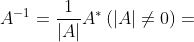 A^{-1}=\frac{1}{\left | A \right |}A^{\ast }\left ( \left | A \right |\neq 0 \right )