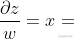 \frac{\partial z}{w}=x