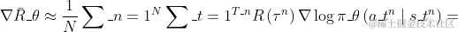\nabla \bar{R}_{\theta} \approx \frac{1}{N} \sum_{n=1}^{N} \sum_{t=1}^{T_{n}} R\left(\tau^{n}\right) \nabla \log \pi_{\theta}\left(a_{t}^{n} \mid s_{t}^{n}\right)