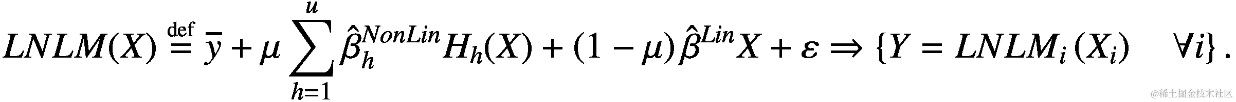 LNLM(X)\stackrel{\scriptscriptstyle\mathrm{def}}{=}\overline{y}+\mu \sum \limits_{h=1}^u{\hat{\beta}}_h^{NonLin}{H}_h(X)+\left(1-\mu \right){\hat{\beta}}^{Lin}X+\varepsilon \Rightarrow \left\{Y={LNLM}_i\left({X}_i\right)\kern1em \forall i\right\}.