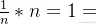 \frac{1}{n}*n=1