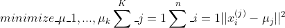 minimize_{\mu_1,...,\mu_k} \sum^K_{j=1}\sum^n_{i=1} ||x_i^{(j)} - \mu_j||^2