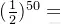 (\frac{1}{2})^{50}